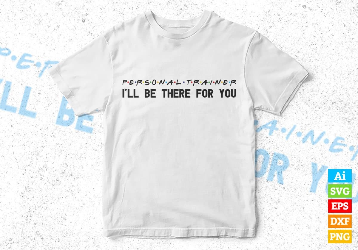 Personal Trainer I'll Be There For You Editable Vector T-shirt Designs Png Svg Files