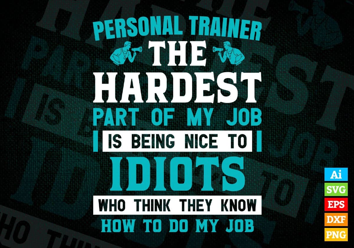 Personal Trainer The Hardest Part Of My Job Is Being Nice To Idiots Editable Vector T shirt Design In Svg Png Files