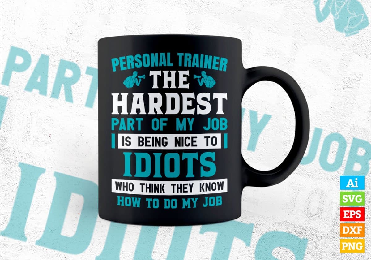 Personal Trainer The Hardest Part Of My Job Is Being Nice To Idiots Editable Vector T shirt Design In Svg Png Files