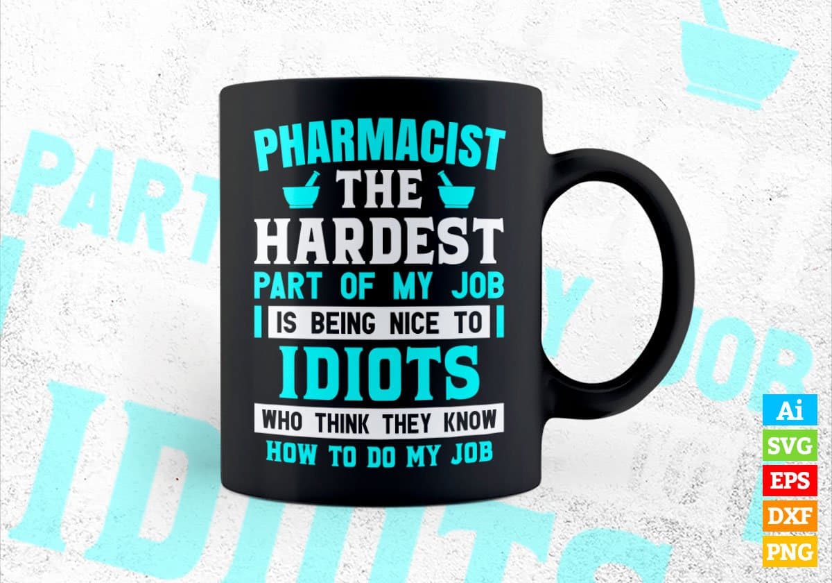 Pharmacist The Hardest Part Of My Job Is Being Nice To Idiots Editable Vector T shirt Designs In Svg Png Printable Files