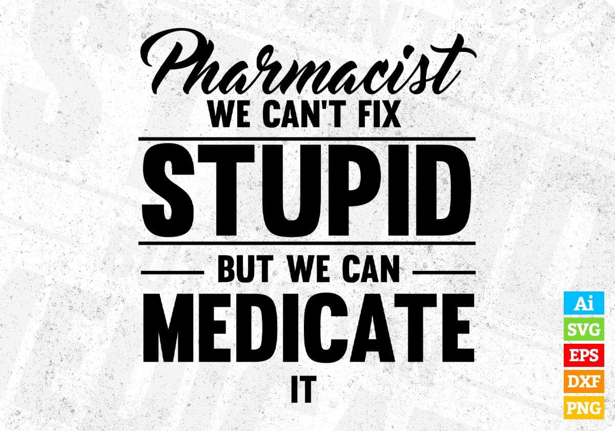 Pharmacist We Can't Fix Stupid But We Can Medicate It T shirt Design In Svg Png Printable Files