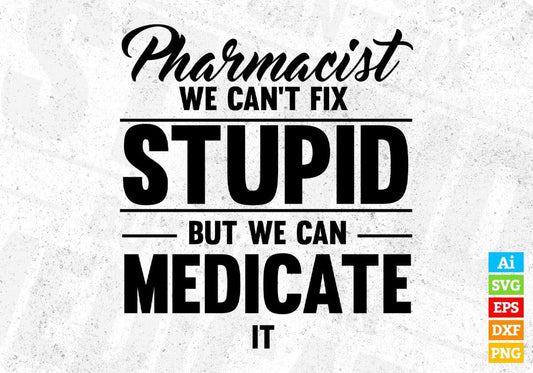 Pharmacist We Can't Fix Stupid But We Can Medicate It T shirt Design In Svg Png Printable Files