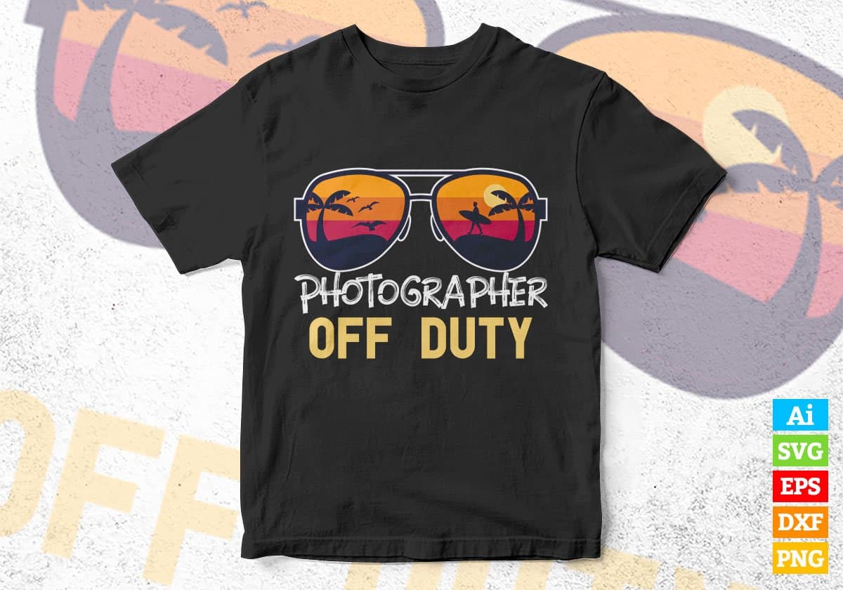 Photographer Off Duty With Sunglass Funny Summer Gift Editable Vector T-shirt Designs Png Svg Files