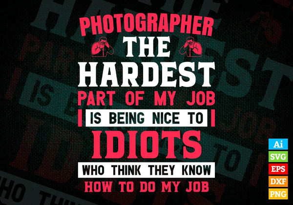 products/photographer-the-hardest-part-of-my-job-is-being-nice-to-idiots-editable-vector-t-shirt-341.jpg