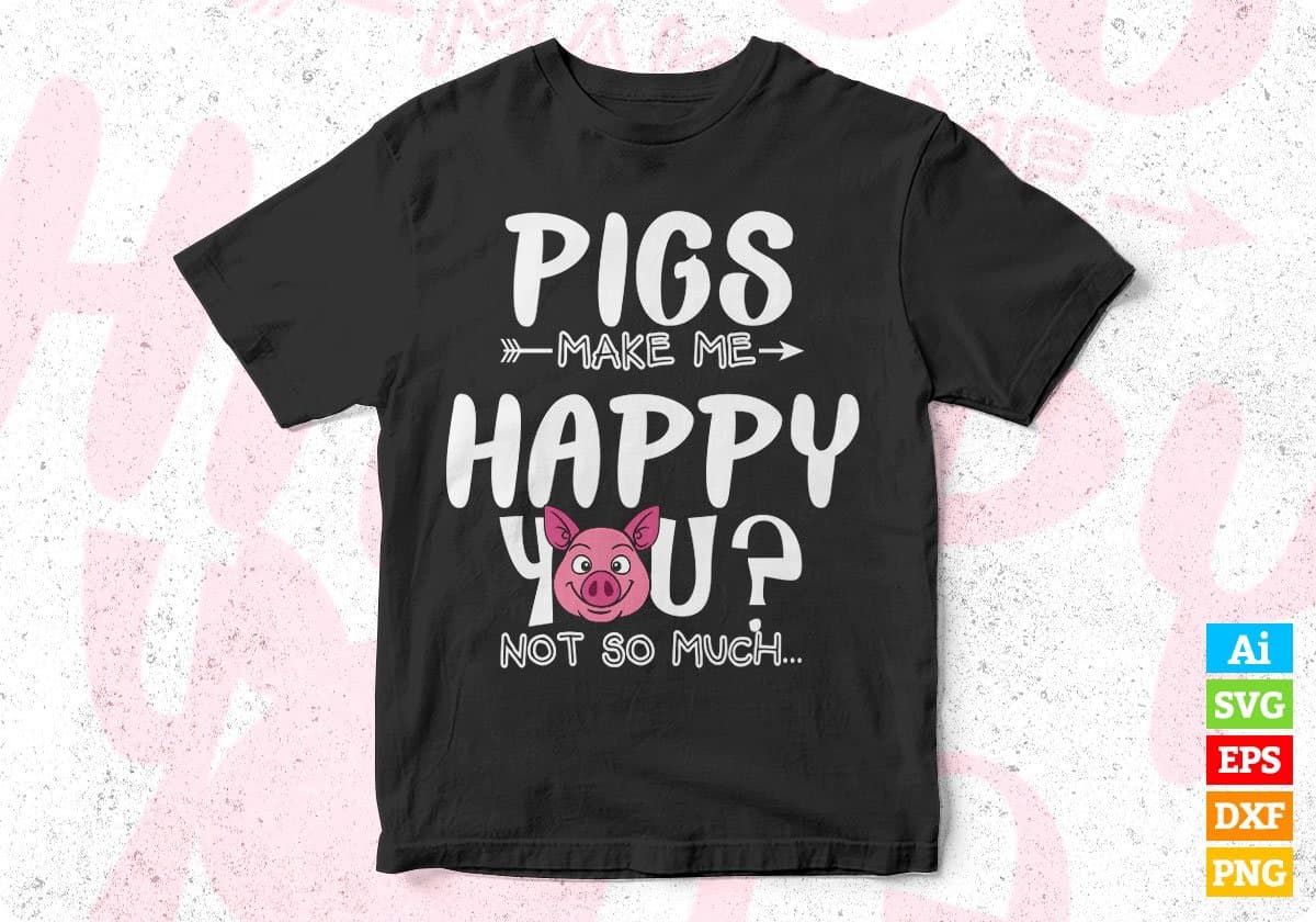 Pigs Make Me Happy You Not So Much T shirt Design In Svg Cutting Printable Files