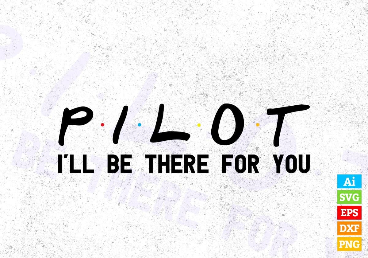 Pilot I'll Be There For You Editable Vector T-shirt Designs Png Svg Files