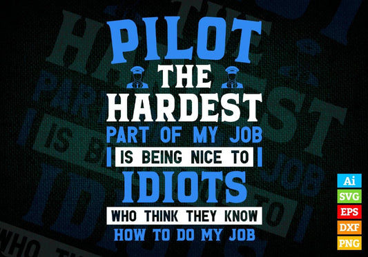 Pilot The Hardest Part Of My Job Is Being Nice To Idiots Editable Vector T shirt Design In Svg Png Printable Files