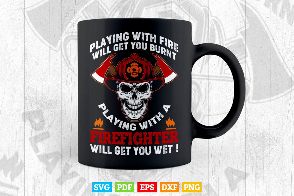 Playing with a Firefighter will get you wet gift for Fireman Svg Digital Files.
