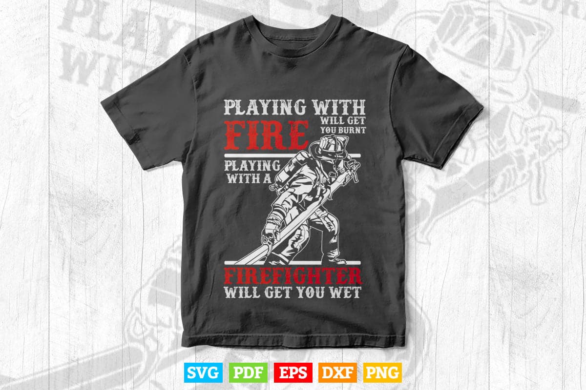 Playing With a Firefighter Will Get You Wet Gift for Fireman Svg T shirt Design.
