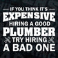 Plumber Funny Gift Think It's Expensive Hiring a Plumbing Vector T shirt Design in Ai Png Svg Files.