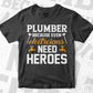 Plumbers Because Even Electricians Need Heroes Vector T shirt Design in Ai Png Svg Files.