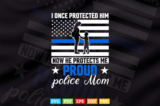 Police Mom I Once Protected Him Now He Protects Me Mother's Day Svg Cricut Files.