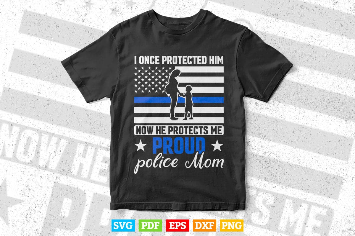 Police Mom I Once Protected Him Now He Protects Me Mother's Day Svg Cricut Files.
