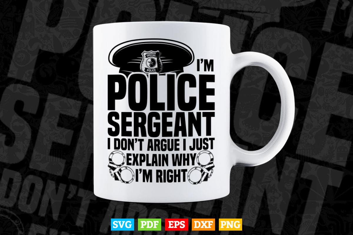Police Sergeant I Don't Argue I'm Right Svg Digital Files.