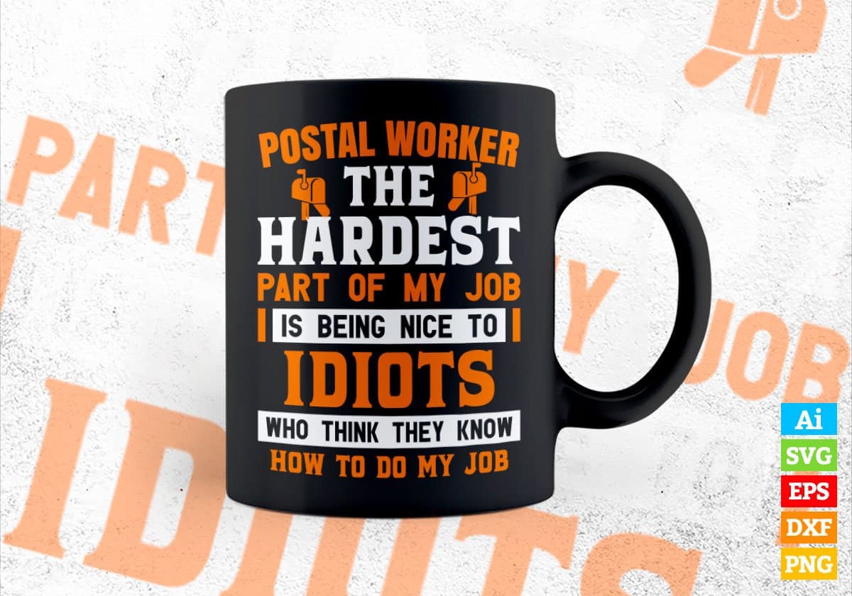 Postal Worker The Hardest Part Of My Job Is Being Nice To Idiots Editable Vector T shirt Design In Svg Png Files