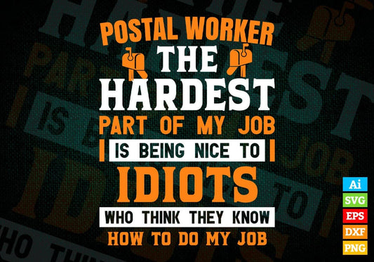 Postal Worker The Hardest Part Of My Job Is Being Nice To Idiots Editable Vector T shirt Design In Svg Png Files