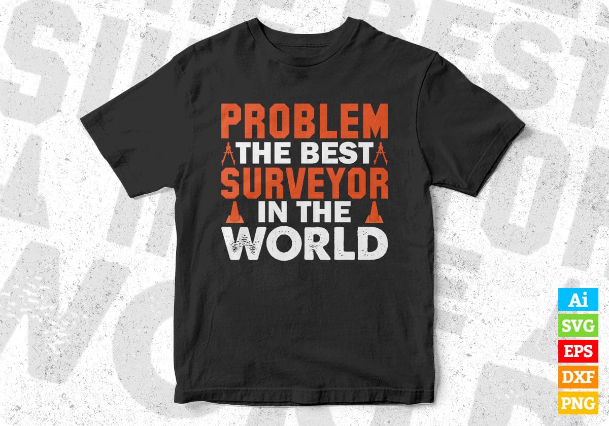 Problem The Best Surveyor In The World Editable T shirt Design In Ai Svg Cutting Printable Files