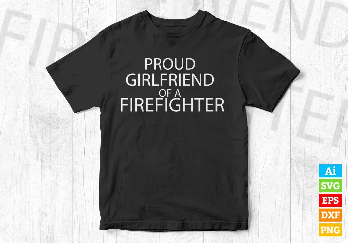 Proud Girlfriend Of A Firefighter Editable T shirt Design In Ai Png Svg Cutting Printable Files