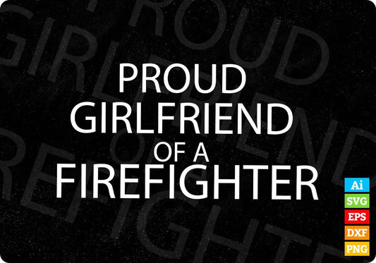 Proud Girlfriend Of A Firefighter Editable T shirt Design In Ai Png Svg Cutting Printable Files