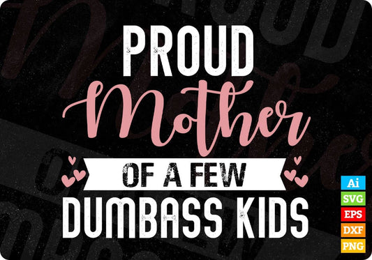 Proud Mother Of A few Dumbass Kids T shirt Design In Png Svg Cutting Printable Files