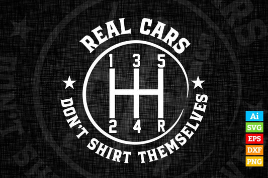 Real Cars Don't Shift Themselves Funny Auto Racing Mechanic Editable Vector T-shirt Design in Ai Svg Png Files