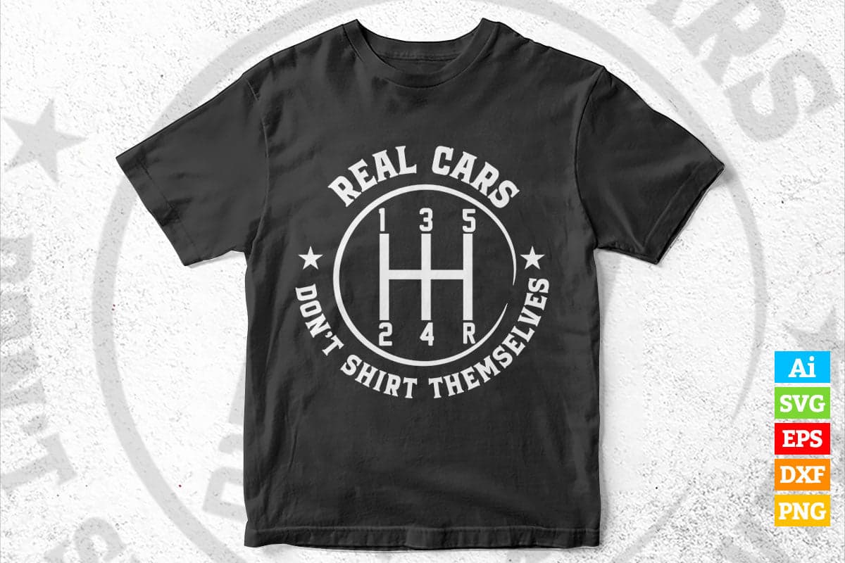 Real Cars Don't Shift Themselves Funny Auto Racing Mechanic Editable Vector T-shirt Design in Ai Svg Png Files