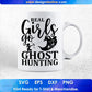 Real Girls Go Ghost Hunting T shirt Design Svg Cutting Printable Files