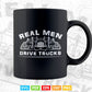 Real Men Drive Trucks Big Rig Funny Truck Driver Vector T shirt Design Svg Printable Files