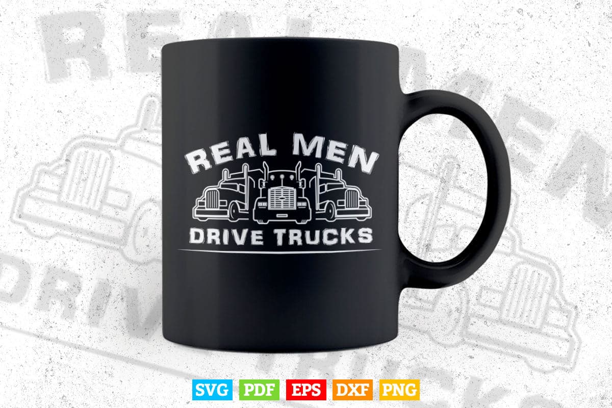 Real Men Drive Trucks Big Rig Funny Truck Driver Vector T shirt Design Svg Printable Files