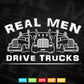 Real Men Drive Trucks Big Rig Funny Truck Driver Vector T shirt Design Svg Printable Files