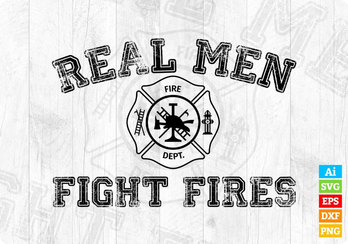 Real Men Fight Fires Firefighter Editable T shirt Design In Ai Png Svg Cutting Printable Files