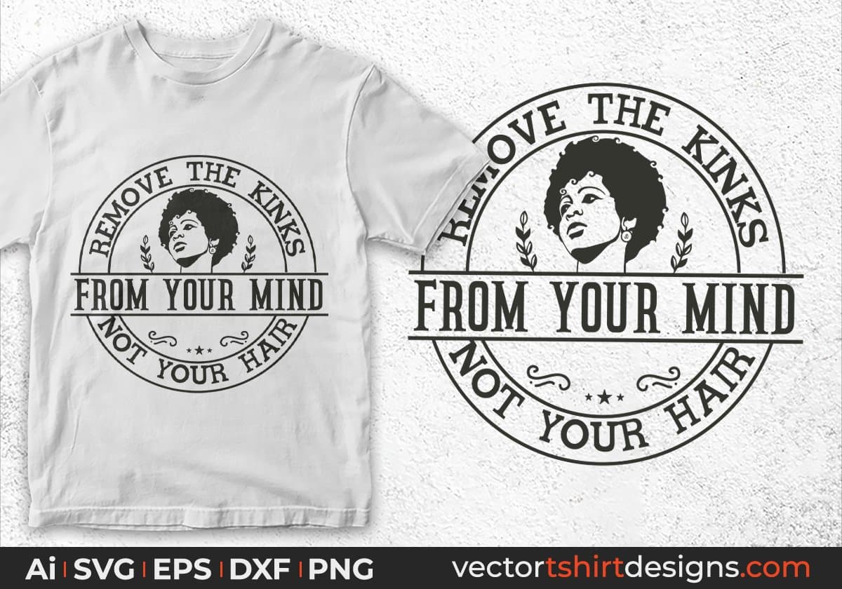 Remove The Kinks From Your Mind Not Your Hair Afro Editable T shirt Design In Svg Print Files