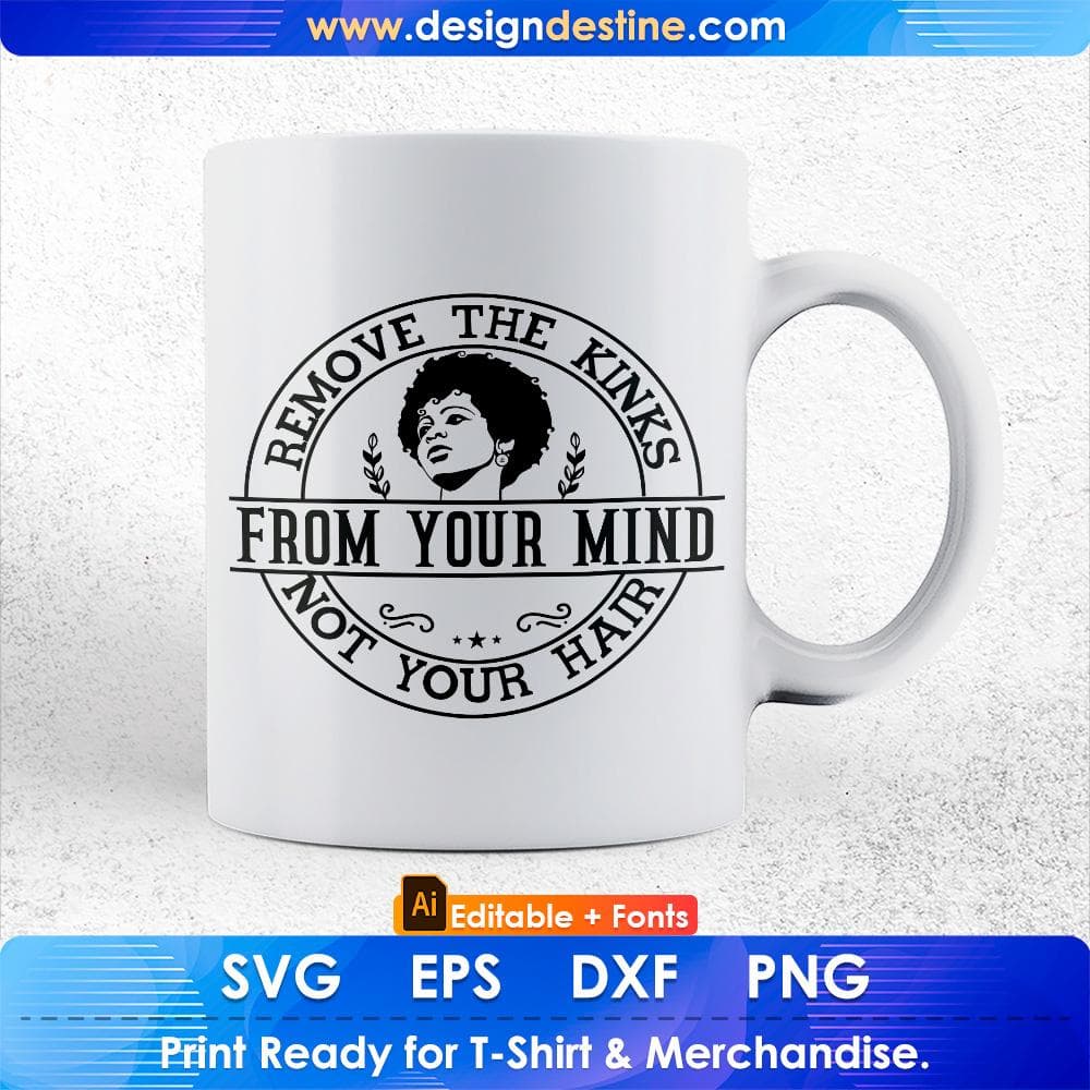 Remove The Kinks From Your Mind Not Your Hair Afro Editable T shirt Design In Svg Print Files