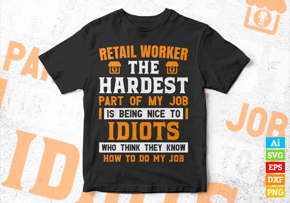 Retail Worker The Hardest Part Of My Job Is Being Nice To Idiots Editable Vector T shirt Designs In Svg Png Printable Files