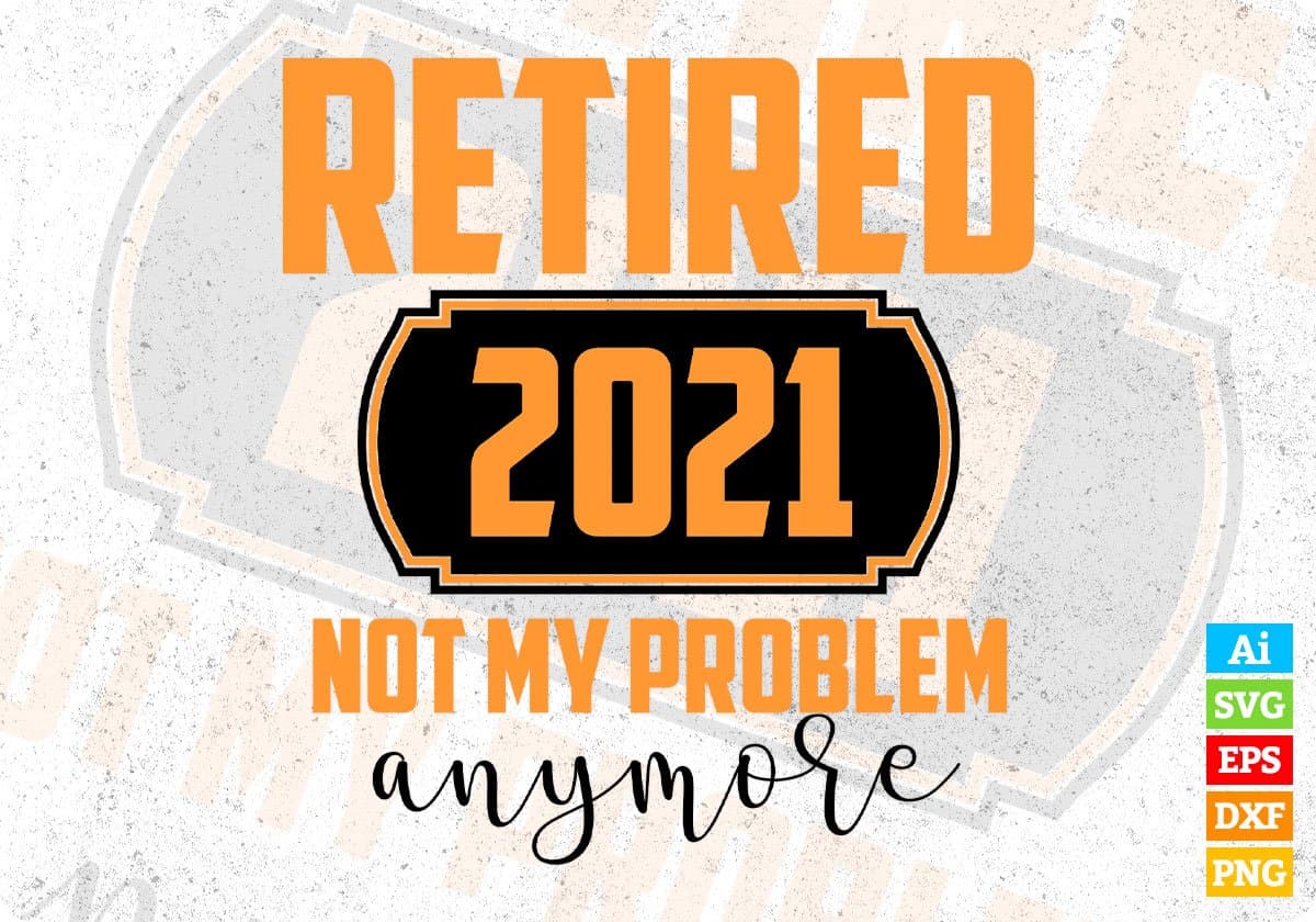 Retired 2021 Not My Problem Anymore Vector T-shirt Design in Ai Svg Png Files