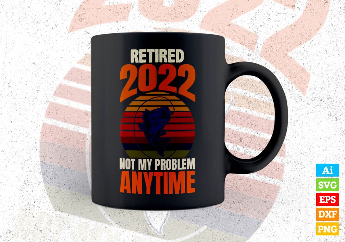 Retired 2022 Not My Problem Any More Fishing Editable Vector T-shirt Design in Ai Svg Png Files