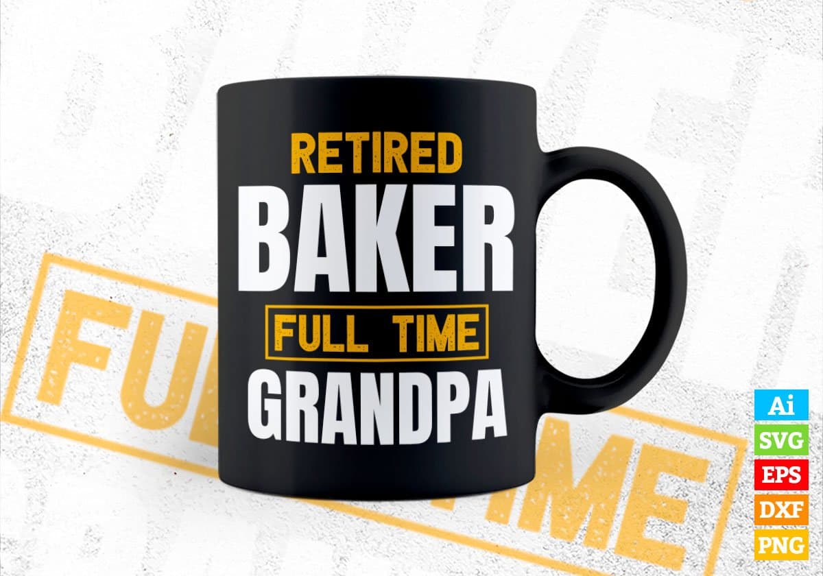 Retired Baker Full Time Grandpa Father's Day Editable Vector T-shirt Designs Png Svg Files