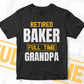 Retired Baker Full Time Grandpa Father's Day Editable Vector T-shirt Designs Png Svg Files
