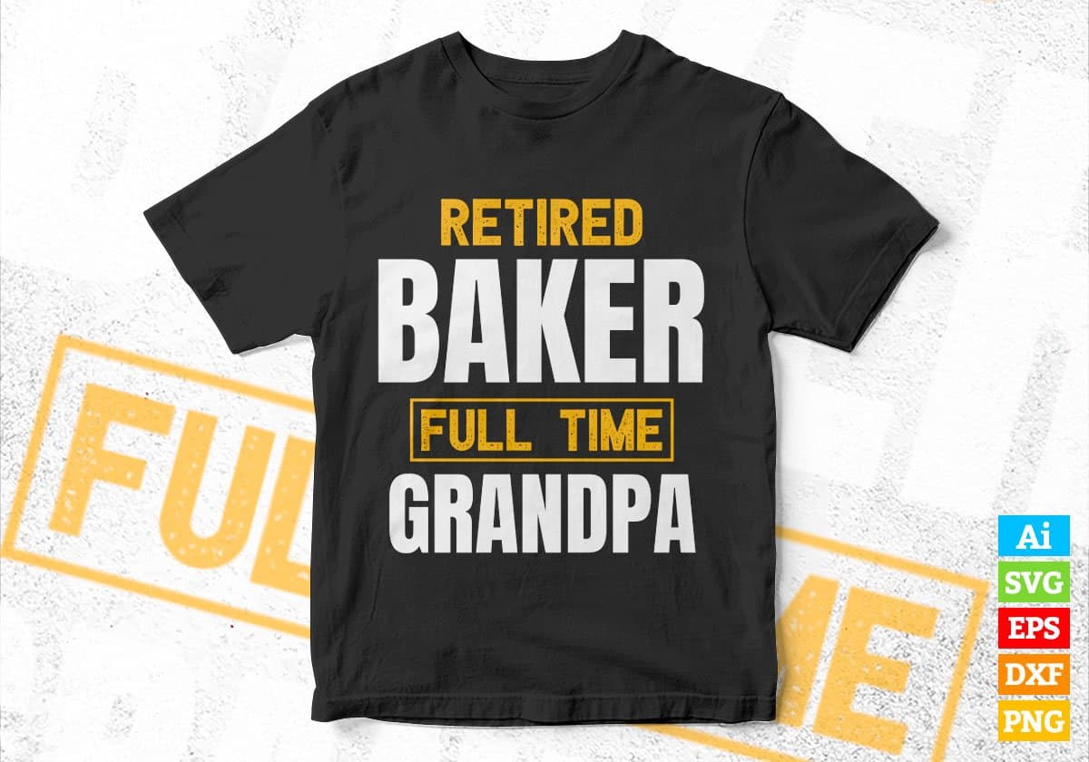 Retired Baker Full Time Grandpa Father's Day Editable Vector T-shirt Designs Png Svg Files