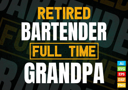 Retired Bartender Full Time Grandpa Father's Day Editable Vector T-shirt Designs Png Svg Files