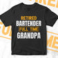 Retired Bartender Full Time Grandpa Father's Day Editable Vector T-shirt Designs Png Svg Files