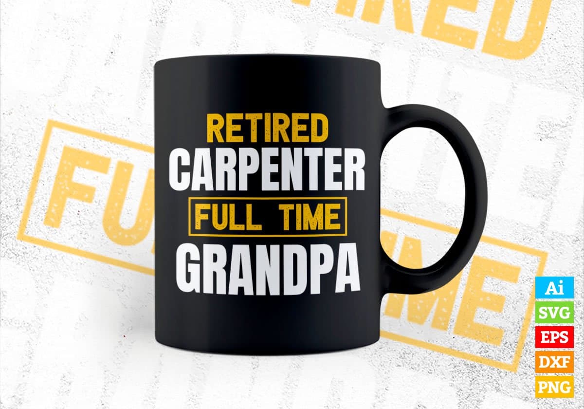 Retired Carpenter Full Time Grandpa Father's Day Editable Vector T-shirt Designs Png Svg Files