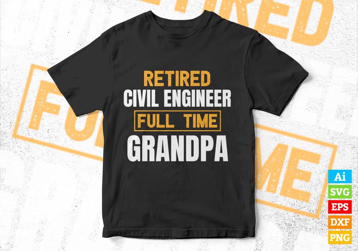 Retired Civil Engineer Full Time Grandpa Father's Day Editable Vector T-shirt Designs Png Svg Files