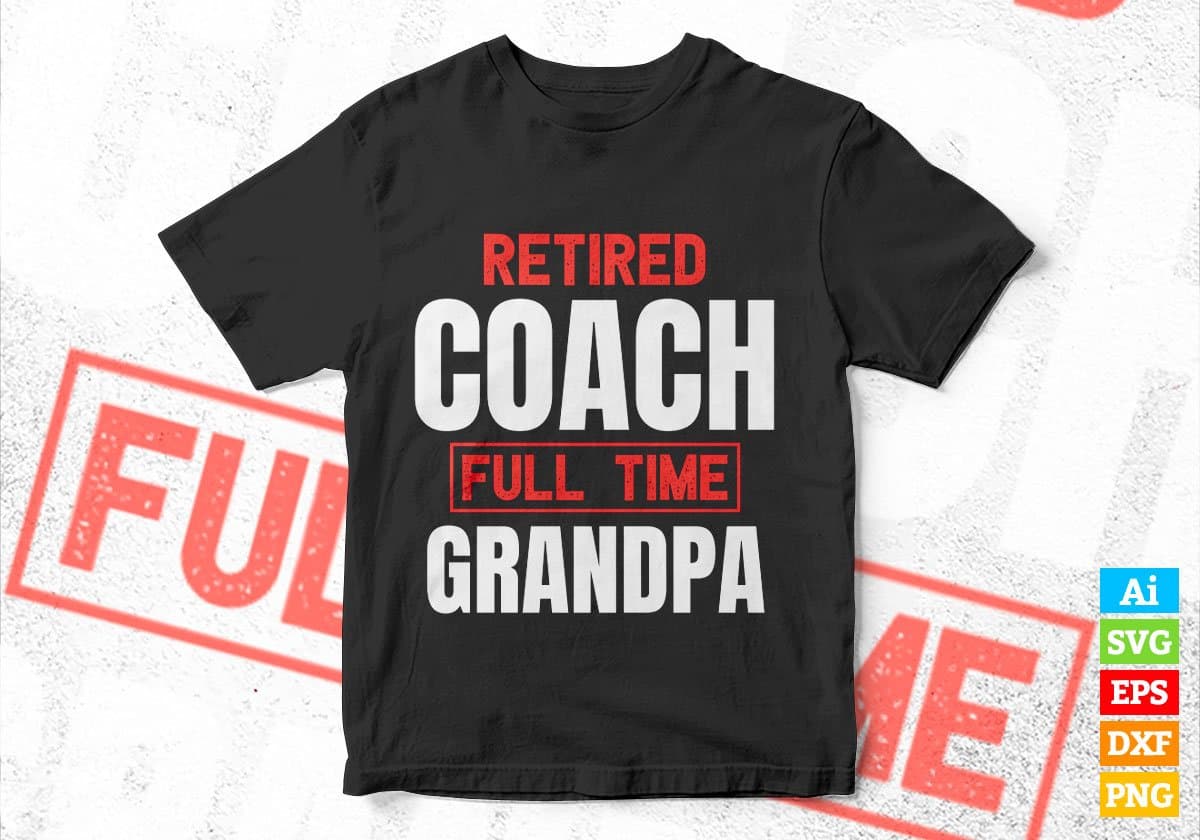 Retired Coach Full Time Grandpa Father's Day Editable Vector T-shirt Designs Png Svg Files