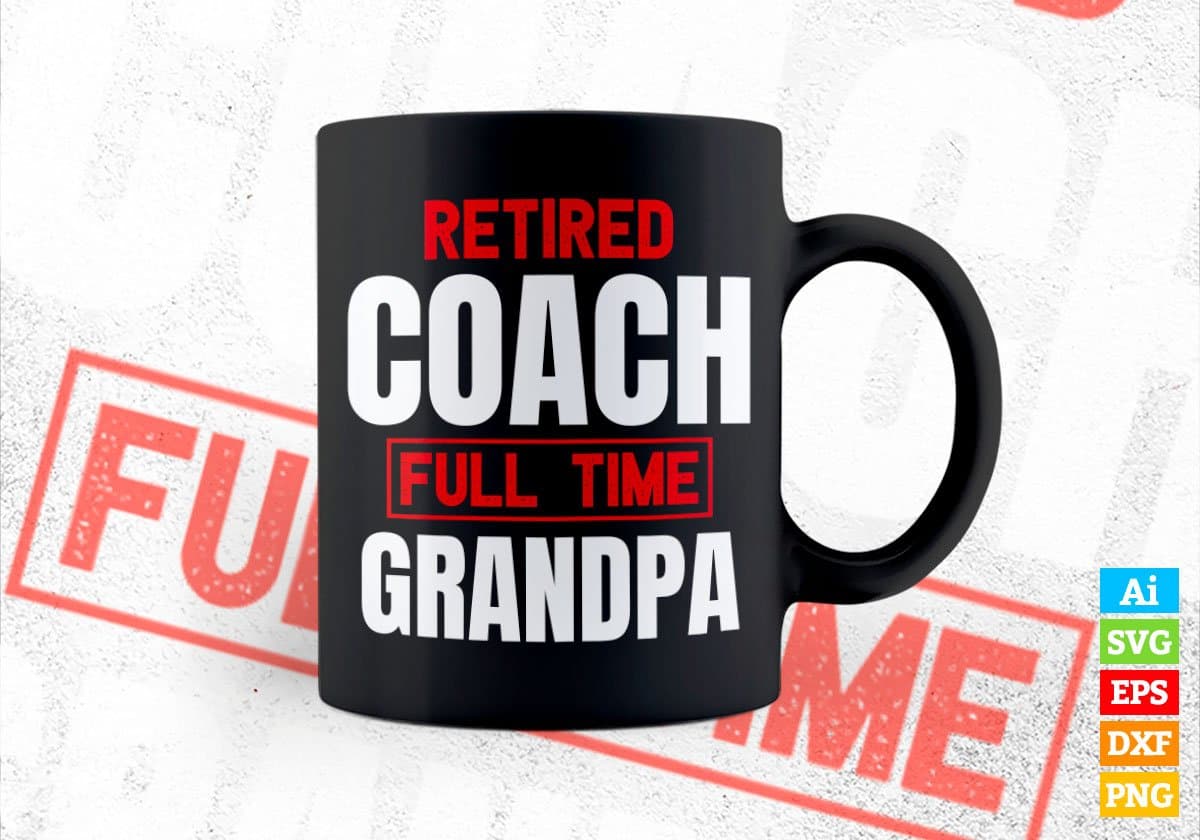 Retired Coach Full Time Grandpa Father's Day Editable Vector T-shirt Designs Png Svg Files