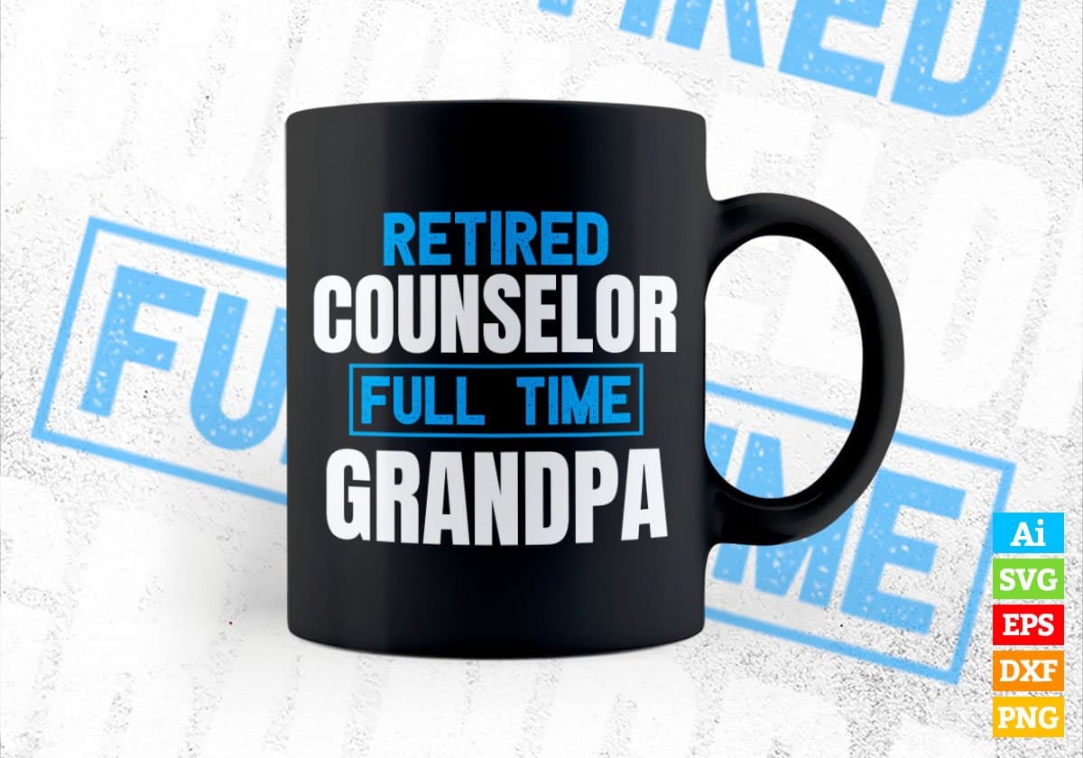 Retired Counselor Full Time Grandpa Father's Day Editable Vector T-shirt Designs Png Svg Files