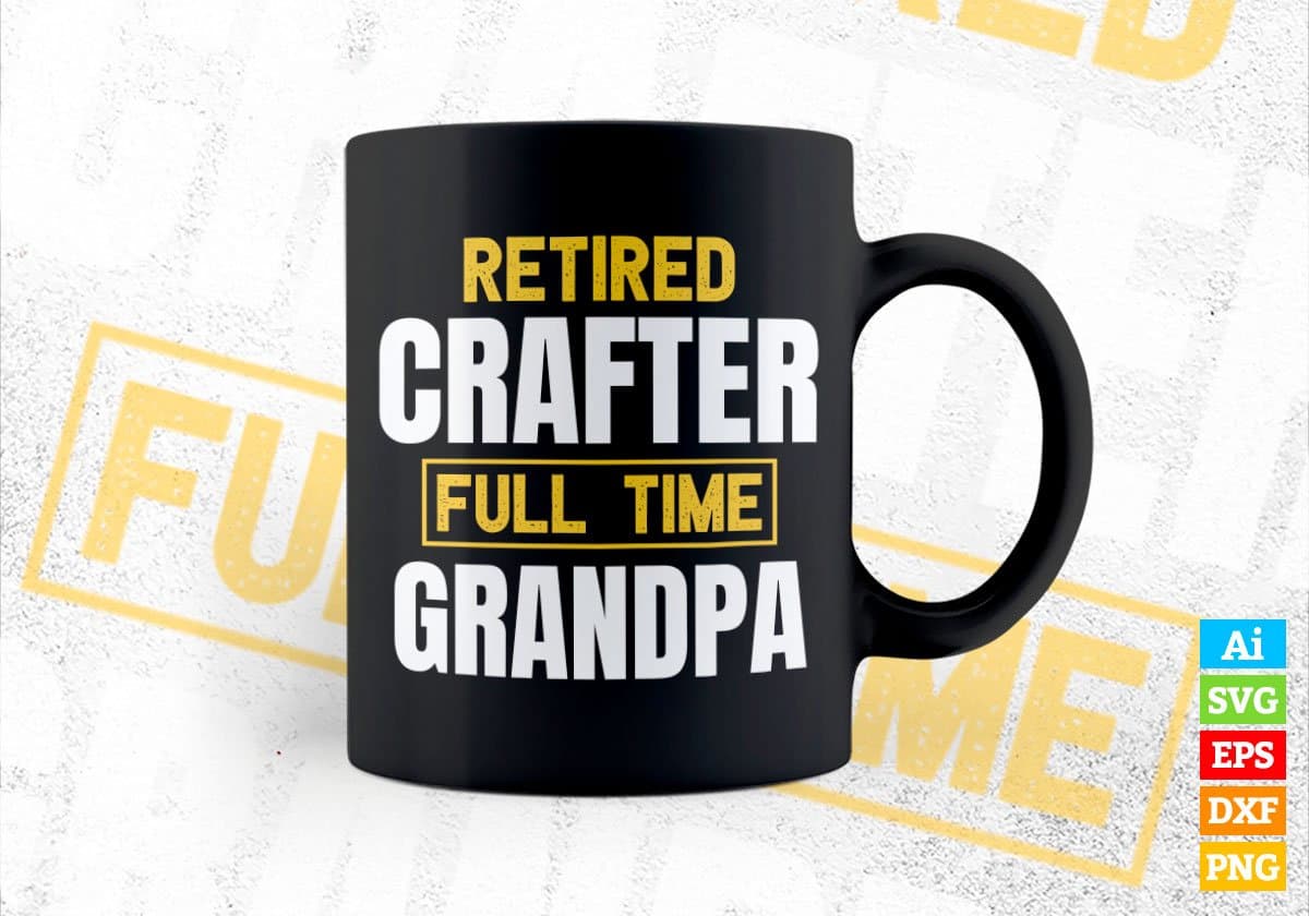 Retired Crafter Full Time Grandpa Father's Day Editable Vector T-shirt Designs Png Svg Files