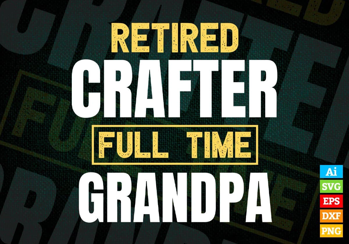 Retired Crafter Full Time Grandpa Father's Day Editable Vector T-shirt Designs Png Svg Files