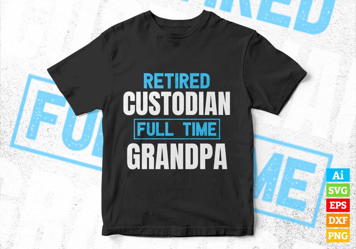 Retired Custodian Full Time Grandpa Father's Day Editable Vector T-shirt Designs Png Svg Files