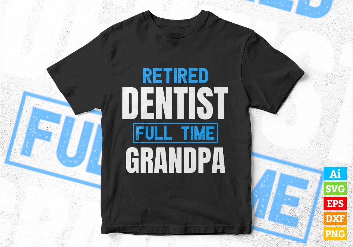 Retired Dentist Full Time Grandpa Father's Day Editable Vector T-shirt Designs Png Svg Files
